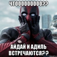 чтооооооооо?? айдай и адиль встречаются? ?