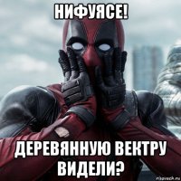 нифуясе! деревянную вектру видели?