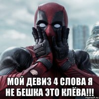  мой девиз 4 слова я не бешка это клёва!!!