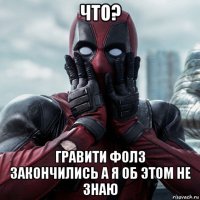 что? гравити фолз закончились а я об этом не знаю