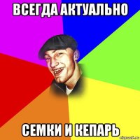 всегда актуально семки и кепарь