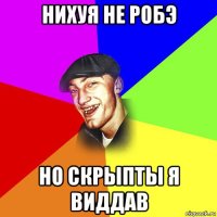 нихуя не робэ но скрыпты я виддав