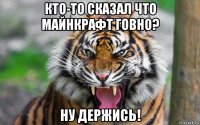 кто-то сказал что майнкрафт говно? ну держись!