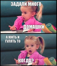 задали много домашки а жить и гулять то когда?