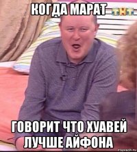 когда марат говорит что хуавей лучше айфона