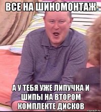 все на шиномонтаж а у тебя уже липучка и шипы на втором комплекте дисков