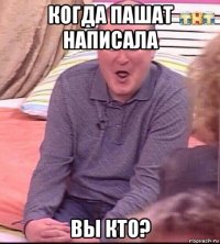 когда пашат написала вы кто?