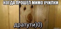 когда прошёл мимо училки 