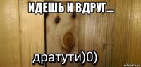 идешь и вдруг... 