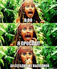 9:00 Я проспал Аа сегодня же выходной