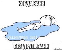 когда ваня без друга вани