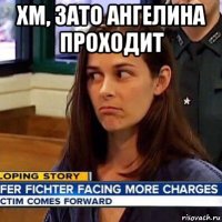 хм, зато ангелина проходит 