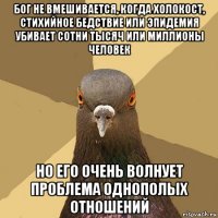 бог не вмешивается, когда холокост, стихийное бедствие или эпидемия убивает сотни тысяч или миллионы человек но его очень волнует проблема однополых отношений