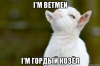 i'm betmen i'm гордый козёл