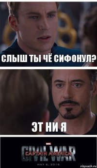 Слыш ты чё сифонул? Эт ни я