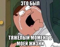 это был тяжёлый момент в моей жизни