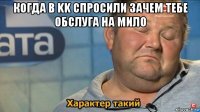 когда в kk спросили зачем тебе обслуга на мило 