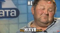 не ніхуя