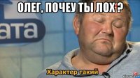 олег, почеу ты лох ? 