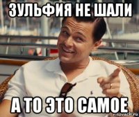 зульфия не шали а то это самое