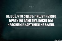 Не всё, что здесь пишут нужно брать на заметку. Какие бы красивые картинки не были.