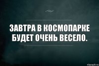 Завтра в Космопарке будет очень весело.