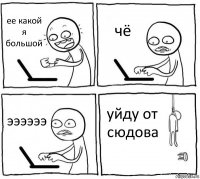 ее какой я большой чё ээээээ уйду от сюдова