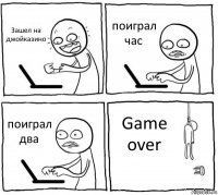 Зашел на джойказино поиграл час поиграл два Game over