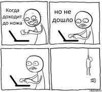 Когда доходит до ножа но не дошло  