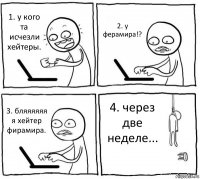 1. у кого та исчезли хейтеры. 2. у ферамира!? 3. бляяяяяя я хейтер фирамира. 4. через две неделе...