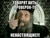 говорят акты проверок-то ненастоящие!!!