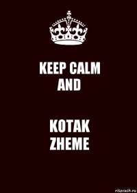 KEEP CALM
AND KOTAK
ZHEME