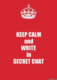 KEEP CALM
and
WRITE
in
SECRET CHAT