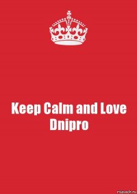 Keep Calm and Love Dnipro