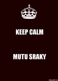 KEEP CALM MUTU SRAKY