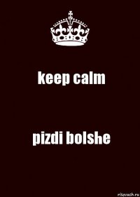 keep calm pizdi bolshe