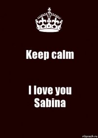 Keep calm I love you
Sabina