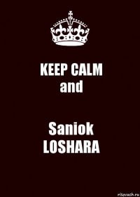 KEEP CALM
and Saniok
LOSHARA