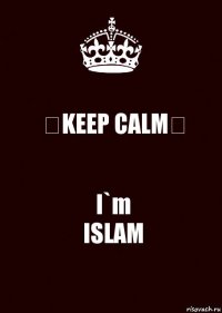 ↭KEEP CALM↭ I`m
ISLAM