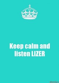 Keep calm and listen LIZER