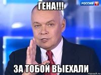 гена!!! за тобой выехали