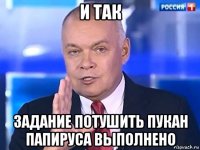 и так задание потушить пукан папируса выполнено