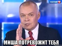  миша потревожит тебя