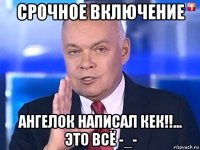 срoчное включение ангелок написал кек!!... это всё -_-