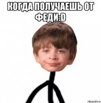 когда получаешь от феди:d 