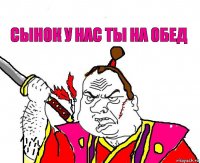 СЫНОК У НАС ТЫ НА ОБЕД