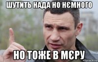 шутить нада но нємного но тоже в мєру