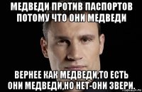 медведи против паспортов потому что они медведи вернее как медведи,то есть они медведи,но нет-они звери.