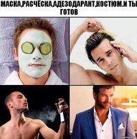 Маска,расчёска,адезодарант,костюм.И ты готов