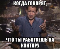 когда говорят, что ты работаешь на контору